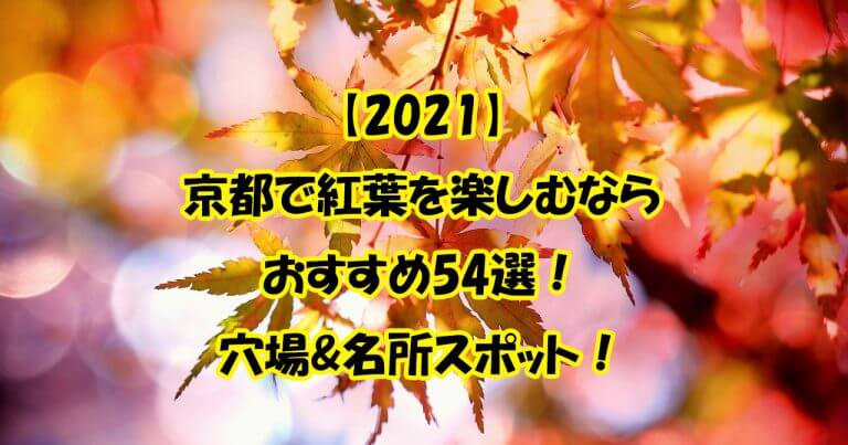 【2021】 京都で紅葉を楽しむなら おすすめ54選！ 穴場&名所スポット！